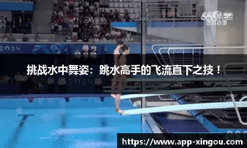 挑战水中舞姿：跳水高手的飞流直下之技 !