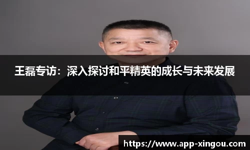 王磊专访：深入探讨和平精英的成长与未来发展