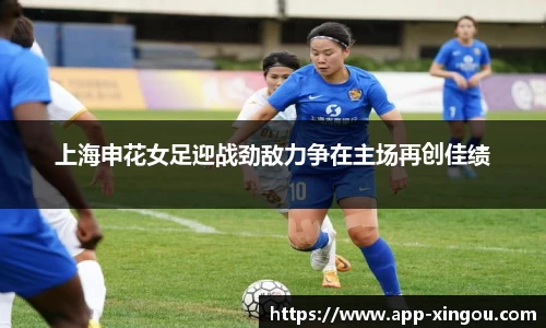 上海申花女足迎战劲敌力争在主场再创佳绩